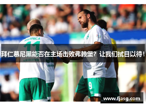 拜仁慕尼黑能否在主场击败弗赖堡？让我们拭目以待！