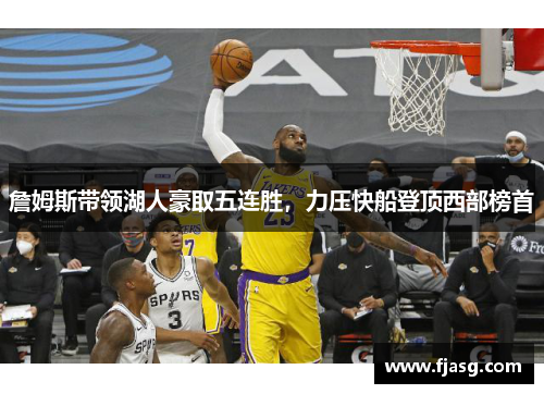 詹姆斯带领湖人豪取五连胜，力压快船登顶西部榜首
