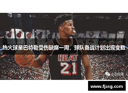 热火球星巴特勒受伤缺席一周，球队备战计划出现变数